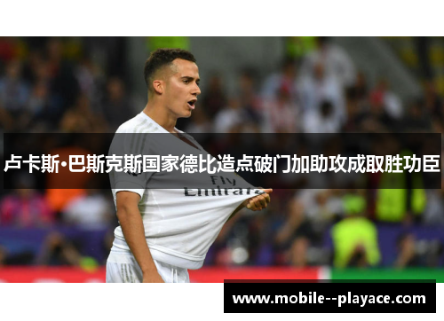 卢卡斯·巴斯克斯国家德比造点破门加助攻成取胜功臣 卢卡斯·巴斯克斯国家德比造点破门加助攻成取胜功臣