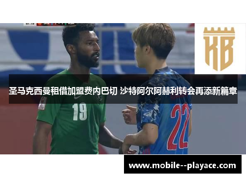 圣马克西曼租借加盟费内巴切 沙特阿尔阿赫利转会再添新篇章