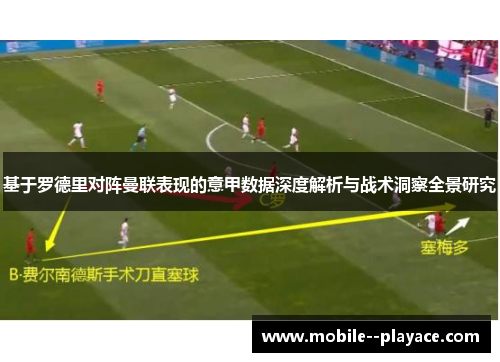 基于罗德里对阵曼联表现的意甲数据深度解析与战术洞察全景研究 基于罗德里对阵曼联表现的意甲数据深度解析与战术洞察全景研究