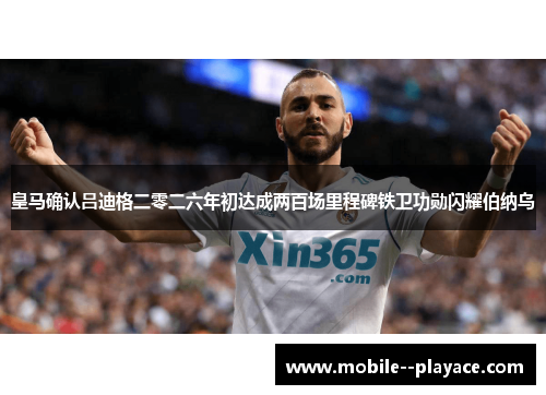 皇马确认吕迪格二零二六年初达成两百场里程碑铁卫功勋闪耀伯纳乌